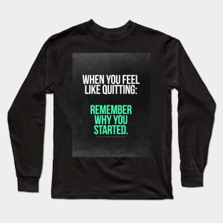 Remember Why You Started. Long Sleeve T-Shirt